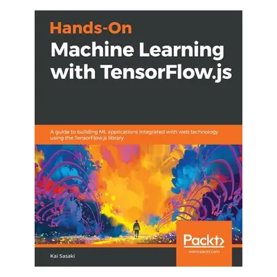 "Hands-On Machine Learning with TensorFlow.js" - "" ("Sasaki Kai")