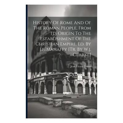 "History Of Rome And Of The Roman People, From Its Origin To The Establishment Of The Christian 