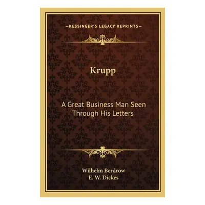 "Krupp: A Great Business Man Seen Through His Letters" - "" ("Berdrow Wilhelm")