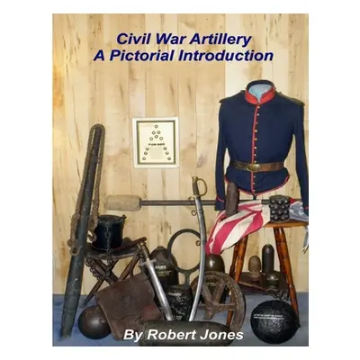 "Civil War Artillery - A Pictorial Introduction" - "" ("Jones Robert")