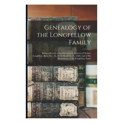 "Genealogy of the Longfellow Family: Being a Record of the Ancestors in America of Nathan Longfe