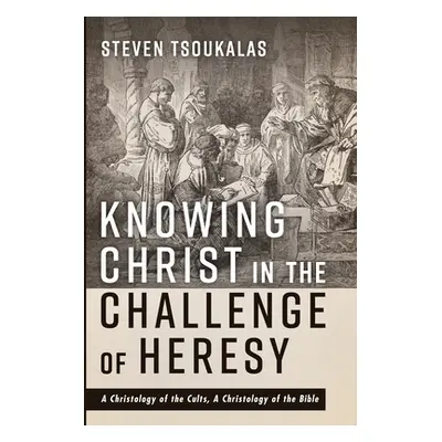 "Knowing Christ in the Challenge of Heresy" - "" ("Tsoukalas Steven")