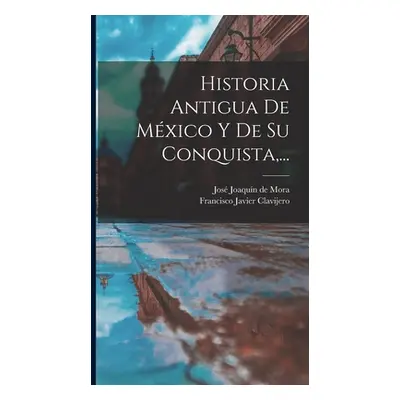 "Historia Antigua De Mxico Y De Su Conquista, ..." - "" ("Clavijero Francisco Javier")