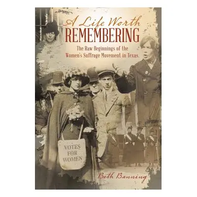 "A Life Worth Remembering: The Raw Beginnings of the Women's Suffrage Movement in Texas." - "" (