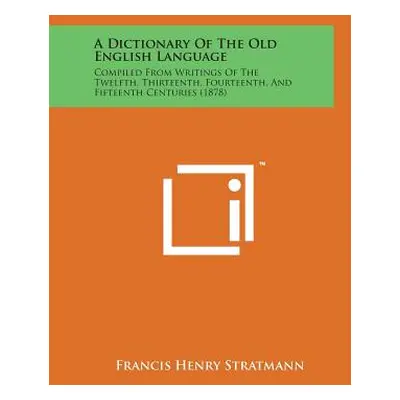 "A Dictionary of the Old English Language: Compiled from Writings of the Twelfth, Thirteenth, Fo