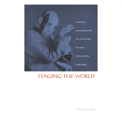 "Staging the World: Chinese Nationalism at the Turn of the Twentieth Century" - "" ("Karl Rebecc