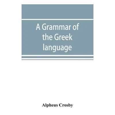 "A grammar of the Greek language" - "" ("Crosby Alpheus")