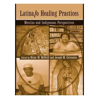 "Latina/o Healing Practices: Mestizo and Indigenous Perspectives" - "" ("McNeill Brian")