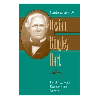 "Ossian Bingley Hart, Florida's Loyalist Reconstruction Governor" - "" ("Brown Canter")