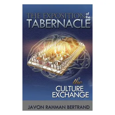 "The Exposition of the Tabernacle: The Culture Exchange" - "" ("Bertrand Javon Rahman")