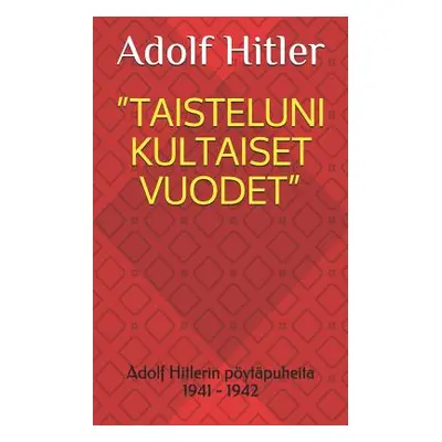 "Taisteluni Kultaiset Vuodet: Adolf Hitlerin pytpuheita 1941 - 1942" - "" ("Nordling Iiro")