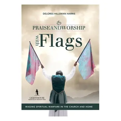 "Praise and Worship with Flags: Waging Spiritual Warfare in the Church and Home" - "" ("Harris D