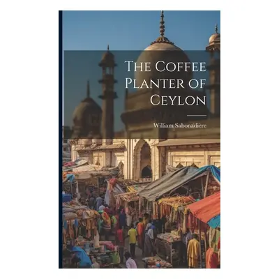 "The Coffee Planter of Ceylon" - "" ("Sabonadire William")