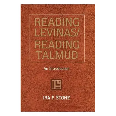 "Reading Levinas/Reading Talmud" - "" ("Stone Ira F.")