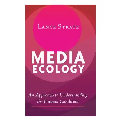 "Media Ecology: An Approach to Understanding the Human Condition" - "" ("Strate Lance")