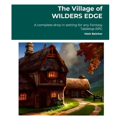 "The Village of WILDERS EDGE A complete drop in setting for any Fantasy Tabletop RPG: A complete