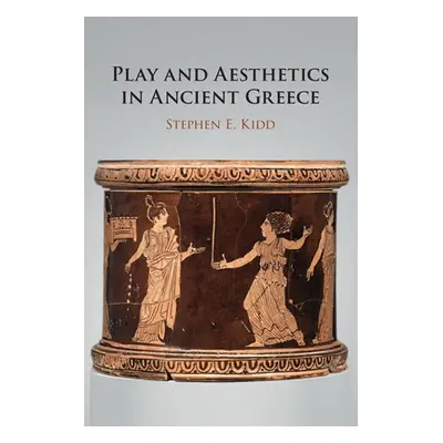 "Play and Aesthetics in Ancient Greece" - "" ("Kidd Stephen E.")