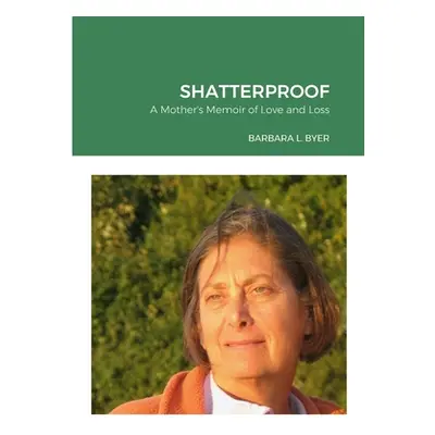 "Shatterproof: A Mother's Memoir of Love and Loss" - "" ("Byer Barbara L.")