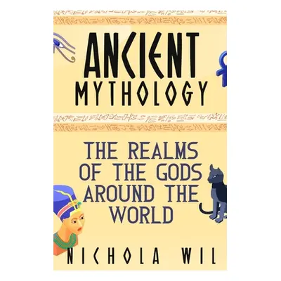 "Ancient Mythology: The Realms of the Gods Around the World" - "" ("Wil Nichola")