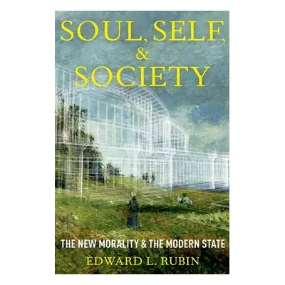 "Soul, Self, and Society: The New Morality and the Modern State" - "" ("Rubin Edward L.")