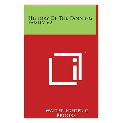 "History Of The Fanning Family V2" - "" ("Brooks Walter Frederic")