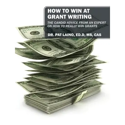 "How to Win at Grant Writing: The candid advice from an expert on how to really win grants" - ""