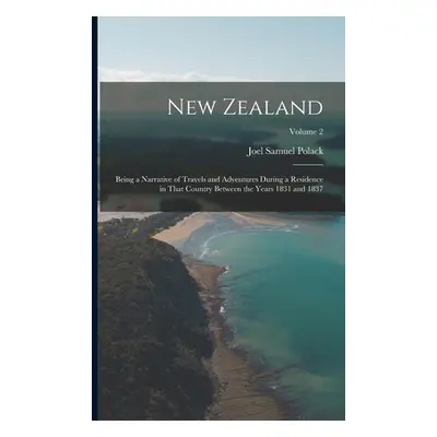 "New Zealand: Being a Narrative of Travels and Adventures During a Residence in That Country Bet