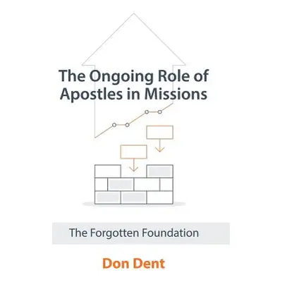 "The Ongoing Role of Apostles in Missions: The Forgotten Foundation" - "" ("Dent Don")