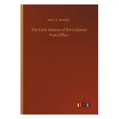 "The Early History of the Colonial Post-Office" - "" ("Woolley Mary E.")