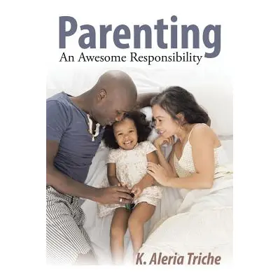 "Parenting: An Awesome Responsibility" - "" ("Triche K. Aleria")