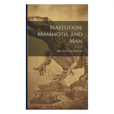 "Mastodon, Mammoth, and Man" - "" ("MacLean John Patterson")