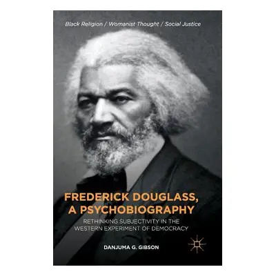 "Frederick Douglass, a Psychobiography: Rethinking Subjectivity in the Western Experiment of Dem