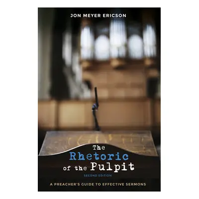 "The Rhetoric of the Pulpit, Second Edition" - "" ("Ericson Jon Meyer")