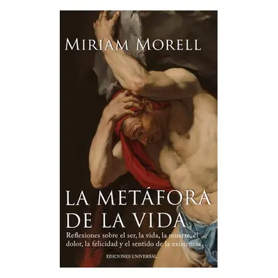 "LA METFORA DE LA VIDA. Reflexiones sobre la vida, la muerte, el dolor, la felicidad, y el senti