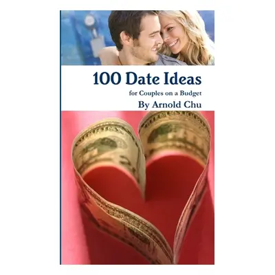 "100 Date Ideas for Couples on a Budget" - "" ("Chu Arnold")