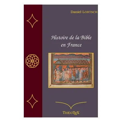 "Histoire de la Bible en France" - "" ("Lortsch Daniel")