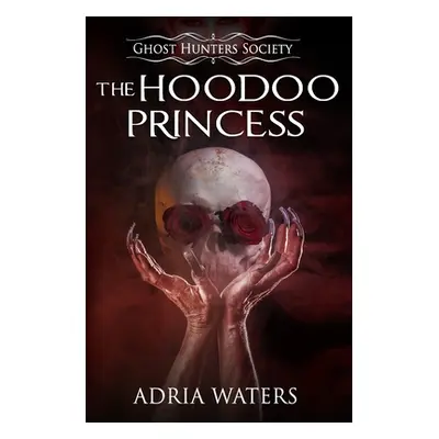 "The Hoodoo Princess: Ghost Hunters Society Book Five" - "" ("Waters Adria")