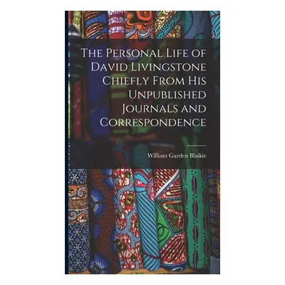 "The Personal Life of David Livingstone Chiefly From his Unpublished Journals and Correspondence