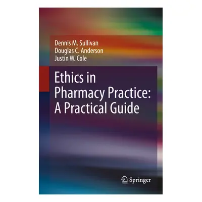 "Ethics in Pharmacy Practice: A Practical Guide" - "" ("Sullivan Dennis M.")