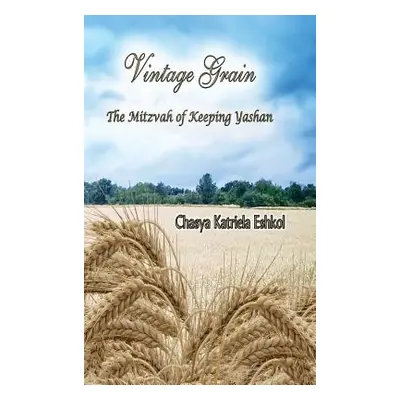 "Vintage Grain: The Mitzvah of Keeping Yashan" - "" ("Eshkol Chasya Katriela")