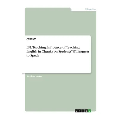 "EFL Teaching. Influence of Teaching English in Chunks on Students' Willingness to Speak" - "" (