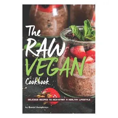 "The Raw Vegan Cookbook: Delicious Recipes to Kick-Start a Healthy Lifestyle" - "" ("Humphreys D