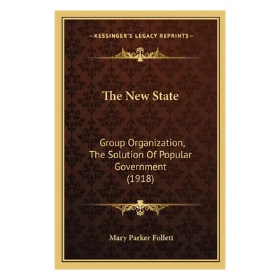 "The New State: Group Organization, The Solution Of Popular Government (1918)" - "" ("Follett Ma