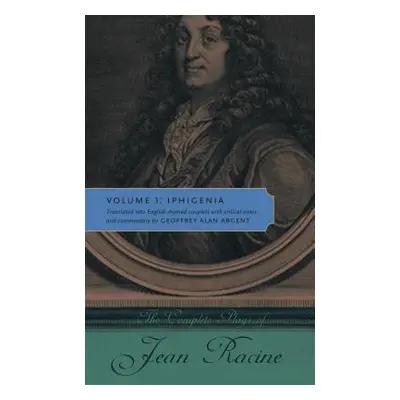 "The Complete Plays of Jean Racine: Volume 3: Iphigenia" - "" ("Racine Jean")