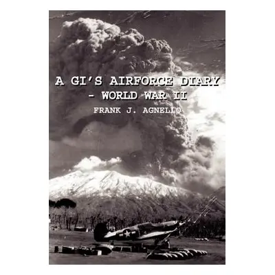 "A Gi's Airforce Diary - World War II" - "" ("Agnello Frank J.")