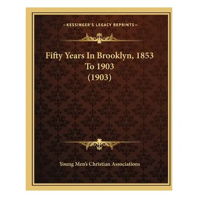 "Fifty Years In Brooklyn, 1853 To 1903 (1903)" - "" ("Young Men's Christian Associations")