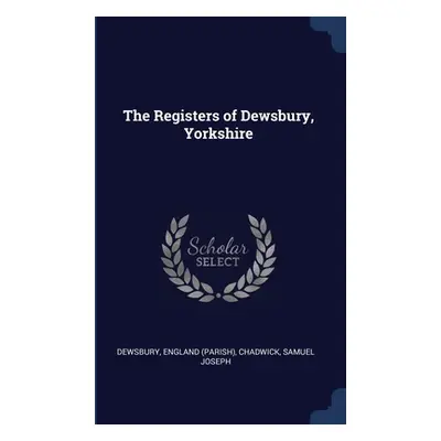 "The Registers of Dewsbury, Yorkshire" - "" ("(Parish) Dewsbury England")