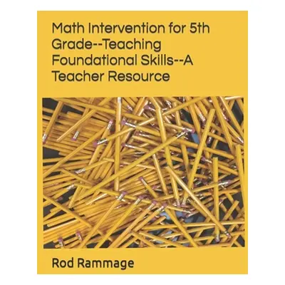 "Math Intervention for 5th Grade--Teaching Foundational Skills--A Teacher Resource" - "" ("Ramma