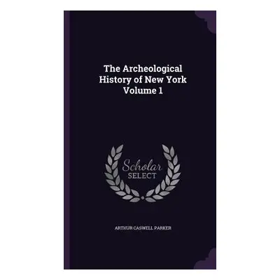 "The Archeological History of New York Volume 1" - "" ("Parker Arthur Caswell")