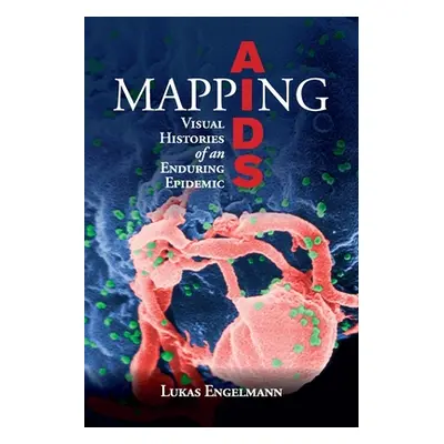 "Mapping AIDS: Visual Histories of an Enduring Epidemic" - "" ("Engelmann Lukas")